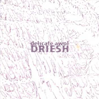 Delicate AWOL: 'Driesh'