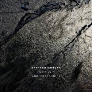 Darragh Morgan: 'For Violin And Electronics'