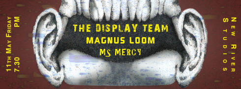 The Display Team + Magnus Loom + Ms Mercy, 11th May 2018